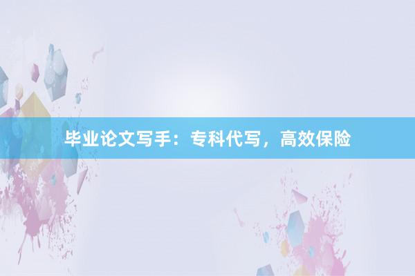 毕业论文写手：专科代写，高效保险