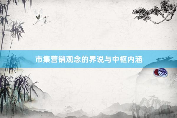 市集营销观念的界说与中枢内涵